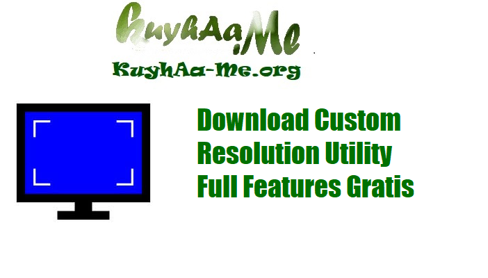 Download Custom Resolution Utility Full Features Gratis