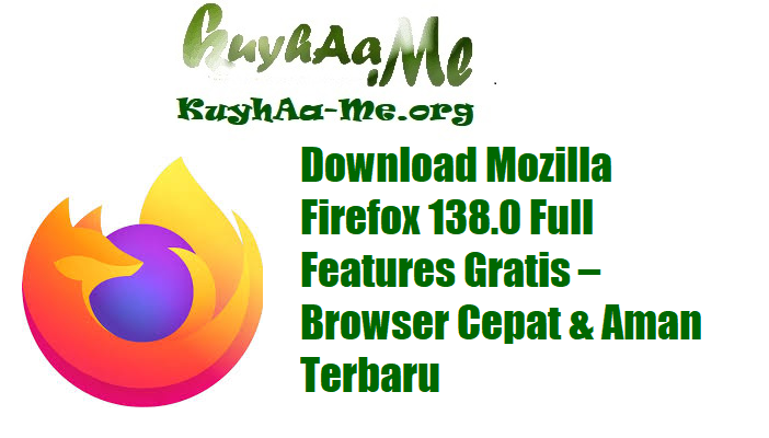Download Mozilla Firefox 138.0 Full Features Gratis – Browser Cepat & Aman Terbaru