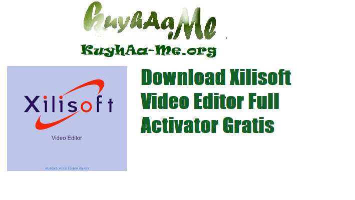 Download Xilisoft Video Editor Full Activator Gratis