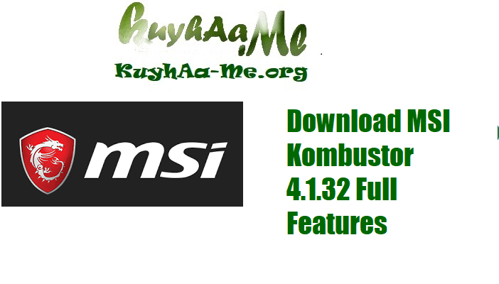 Download MSI Kombustor 4.1.32 Full Features – Powerful GPU Stress Test Tool by MSI
