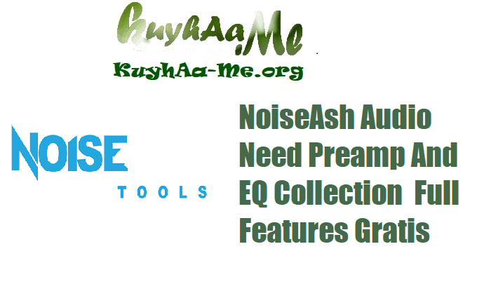 Download NoiseAsh Audio Need Preamp And EQ Collection v1.5.9 Full Features Gratis 