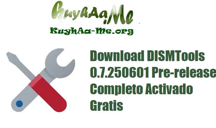 Download DISMTools 0.7.250601 Pre-release Completo Activado Gratis 