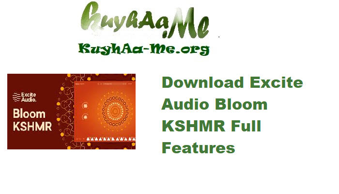 Download Excite Audio Bloom KSHMR v1.0.0 Full Features