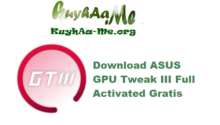 Download ASUS GPU Tweak III v1.9.8.0 Full Activated Gratis 