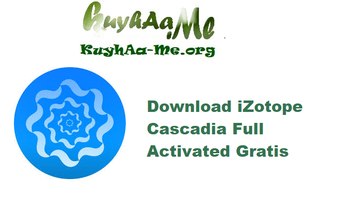 Download iZotope Cascadia 1.1.0.355 Full Activated Gratis 